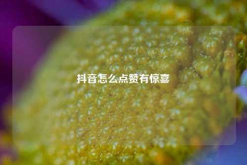 抖音怎么点赞有惊喜